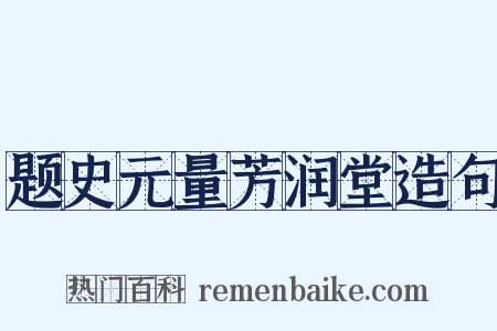 题史元量芳润堂造句是什么意思的图片